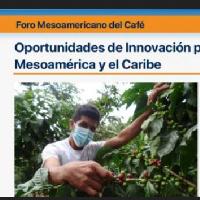 Foro Mesoamericano del Café: Oportunidades de Innovación para la Caficultura de Mesoamérica y el Caribe