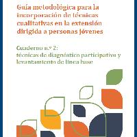 Guía metodológica para la incorporación de técnicas cualitativas en la extensión dirigida a personas jóvenes. Técnicas de Diagnóstico participativo y levantamiento de línea base