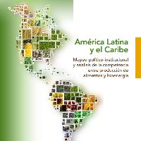 América Latina y el Caribe. Mapeo político-institucional y análisis de la competencia entre producción de alimentos y bioenergía