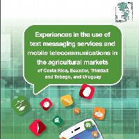 Experiences in the use of text messaging services and mobile telecommunications in the agricultural markets of Costa Rica, Ecuador, Trinidad and Tobago and Uruguay
