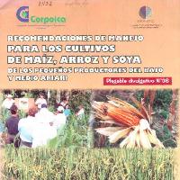 Recomendaciones de manejo para los cultivos de maíz, arroz y soya :de los pequeños productores del bajo y medio Ariari.-