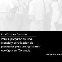 Manual técnico de capacitación para la preparación, uso, manejo y certificación de productos para una agricultura ecológica en Colombia-