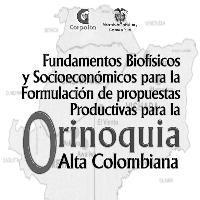 Fundamentos biofísicos y socioeconómicos para la formulación de propuestas productivas para la Orinoquia alta colombiana-
