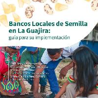 Bancos locales de Semilla en La Guajira : guía para su implementación