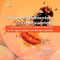 La mosca del Mediterráneo Ceratitis capitata: estudio de caso en el cultivo de durazno en la región centro oriente de Colombia