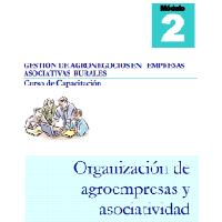 Gestión de agronegocios en empresas asociativas rurales: curso de capacitación. Módulo II: Organización de agroempresas y asociatividad