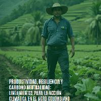 Productividad, resiliencia y carbono neutralidad lineamientos para la acción climática en el agro colombiano