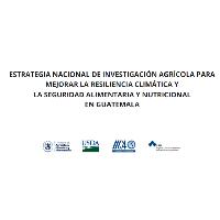 Resumen de la estrategia nacional de investigación agrícola para mejorar la resiliencia climática y la seguridad alimentaria y nutricional en Guatemala