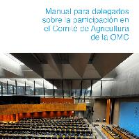 Manual de buenas prácticas para mejorar la participación de los países en el Comité de Agricultura de la Organización Mundial del Comercio (OMC)