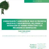 Diversificación y agregación de valor de productos forestales y agroforestales, incluyendo la articulación de cadenas productivas y los mecanismos de certificación