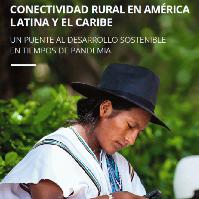 Conectividad rural en América Latina y el Caribe Un puente al desarrollo sostenible en tiempos de pandemia